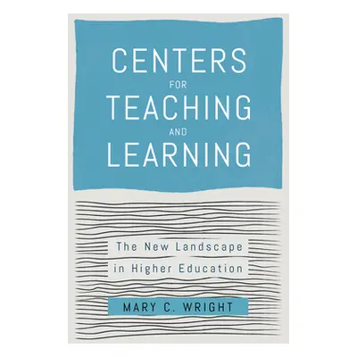 "Centers for Teaching and Learning: The New Landscape in Higher Education" - "" ("Wright Mary C.