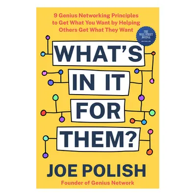 "What's in It for Them?: 9 Genius Networking Principles to Get What You Want by Helping Others G