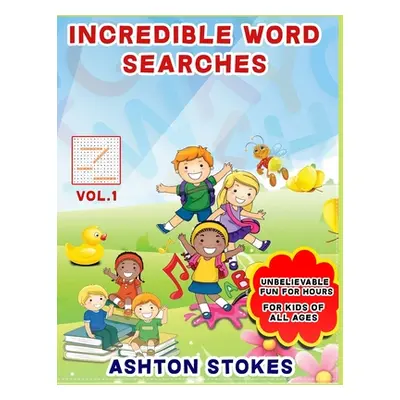 "Incredible Word Searches For Kids: Unbelievable Fun For Hours for Children 6-12" - "" ("Stokes 