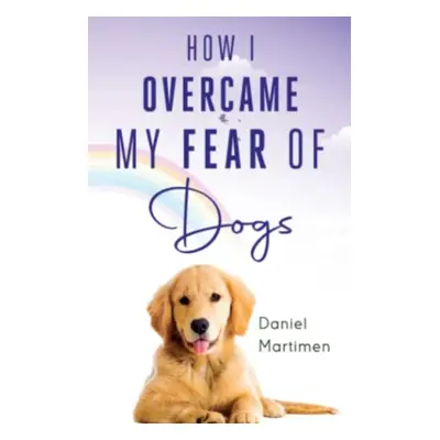 "How I Overcame My Fear Of Dogs" - "" ("Martimen Daniel")(Paperback / softback)