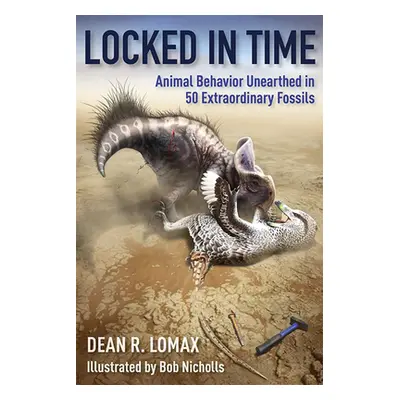 "Locked in Time: Animal Behavior Unearthed in 50 Extraordinary Fossils" - "" ("Lomax Dean R.")(P