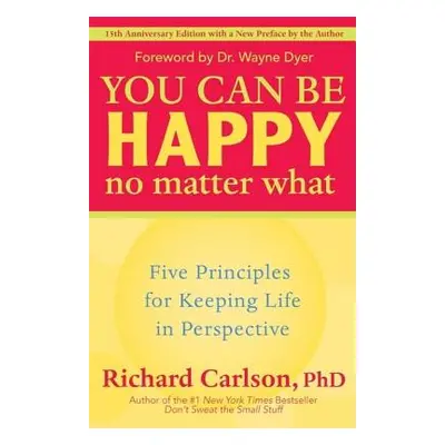 "You Can Be Happy No Matter What: Five Principles for Keeping Life in Perspective" - "" ("Carlso