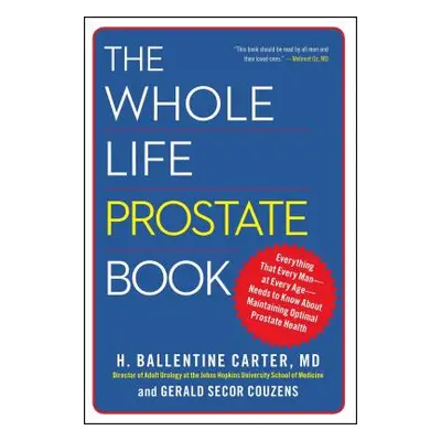 "The Whole Life Prostate Book: Everything That Every Man-At Every Age-Needs to Know about Mainta