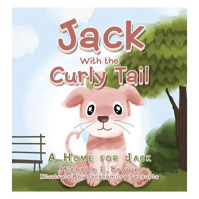 "Jack with the Curly Tail: A Home for Jack" - "" ("Brown Michelle E.")(Pevná vazba)