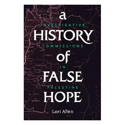 "A History of False Hope: Investigative Commissions in Palestine" - "" ("Allen Lori")(Paperback)