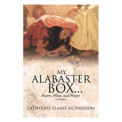 "My Alabaster Box...: Poetry, Prose, and Prayer" - "" ("McPherson Catherine Elaine")(Paperback)