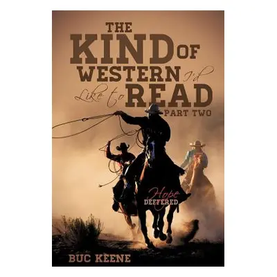 "The Kind of Western I'd Like to Read-Hope Deferred-Part Two" - "" ("Keene Buc")(Paperback)