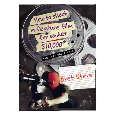 "How to Shoot a Feature Film for Under $10,000: And Not Go to Jail" - "" ("Stern Bret")(Paperbac