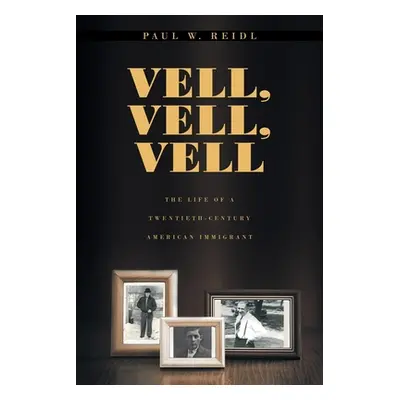 "Vell, Vell, Vell: The Life of a Twentieth Century American Immigrant" - "" ("Reidl Paul W.")(Pa