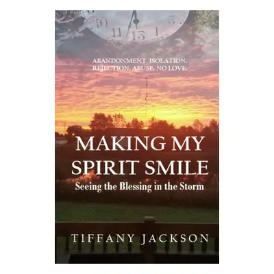 "Making My Spirit Smile: Seeing the Blessing in the Storm" - "" ("Jackson Tiffany")(Paperback)