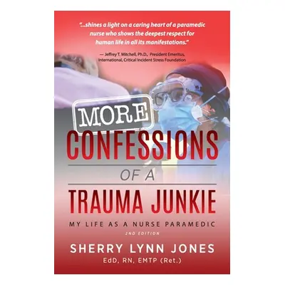 "More Confessions of a Trauma Junkie: My Life as a Nurse Paramedic, 2nd Ed." - "" ("Jones Sherry