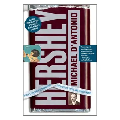 "Hershey: Milton S. Hershey's Extraordinary Life of Wealth, Empire, and Utopian Dreams" - "" ("D