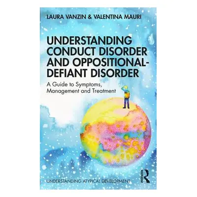 "Understanding Conduct Disorder and Oppositional-Defiant Disorder: A Guide to Symptoms, Manageme