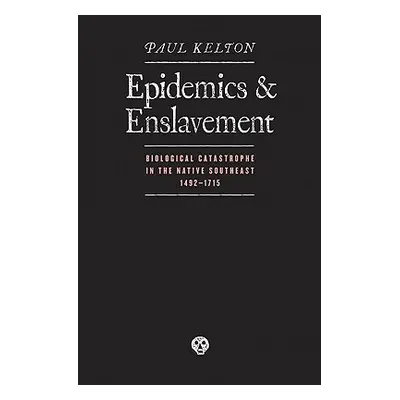 "Epidemics and Enslavement: Biological Catastrophe in the Native Southeast, 14" - "" ("Kelton Pa