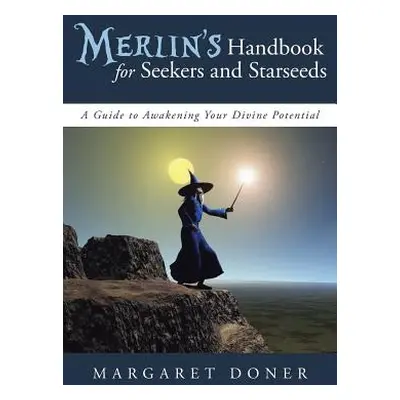 "Merlin's Handbook for Seekers and Starseeds: A Guide to Awakening Your Divine Potential" - "" (