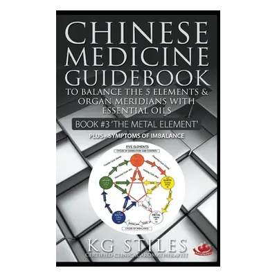 "Chinese Medicine Guidebook Essential Oils to Balance the Metal Element & Organ Meridians" - "" 