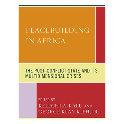 "Peacebuilding in Africa: The Post-Conflict State and Its Multidimensional Crises" - "" ("Kalu K