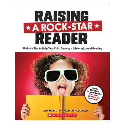 "Raising a Rock-Star Reader: 75 Quick Tips for Helping Your Child Develop a Lifelong Love for Re