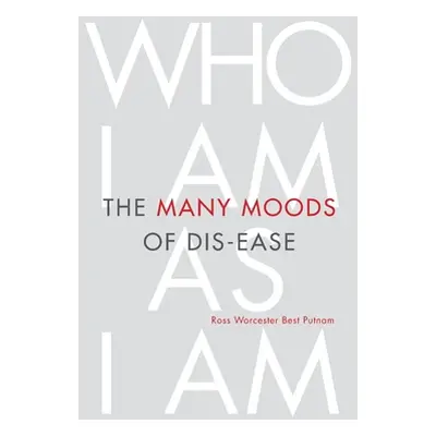 "The Many Moods of Dis-Ease: Who I Am As I Am" - "" ("Putnam Ross Worcester Best")(Paperback)