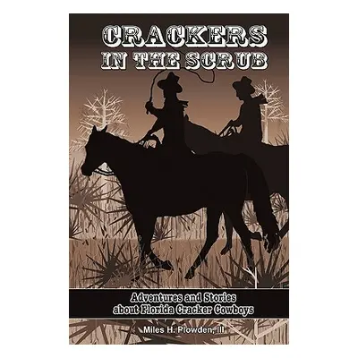 "Crackers in the Scrub: Adventures and Stories about Florida's Cracker Cowboys" - "" ("Plowden M