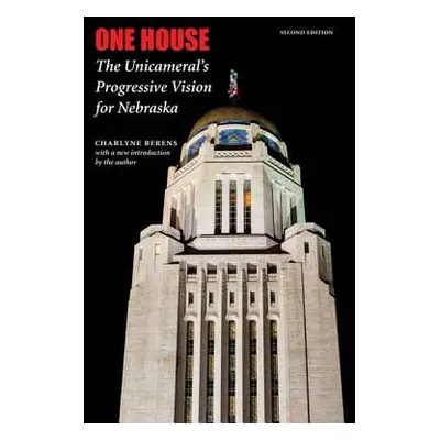 "One House: The Unicameral's Progressive Vision for Nebraska" - "" ("Berens Charlyne")(Paperback