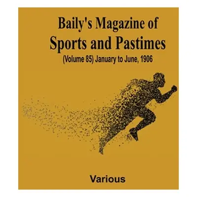 "Baily's Magazine of Sports and Pastimes, (Volume 85) January to June, 1906" - "" ("Various")(Pa