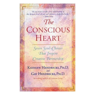 "The Conscious Heart: Seven Soul-Choices That Create Your Relationship Destiny" - "" ("Hendricks