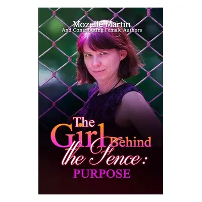 "Girl Behind the Fence: Purpose" - "" ("Martin Mozelle")(Paperback)