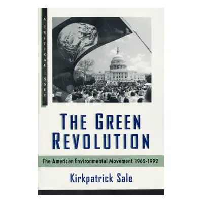 "The Green Revolution: The Environmental Movement 1962-1992" - "" ("Sale Kirkpatrick")(Paperback