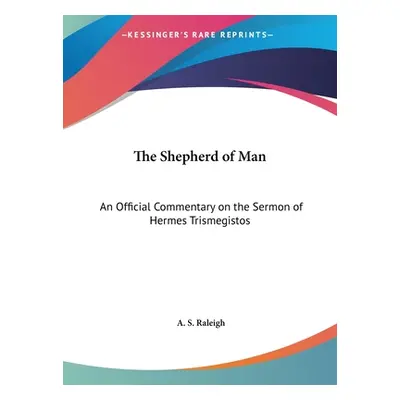 "The Shepherd of Man: An Official Commentary on the Sermon of Hermes Trismegistos" - "" ("Raleig