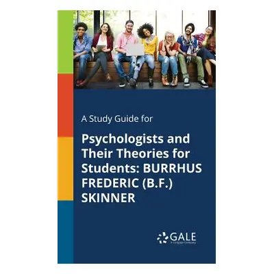 "A Study Guide for Psychologists and Their Theories for Students: Burrhus Frederic (B.F.) Skinne