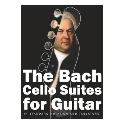 "The Bach Cello Suites for Guitar: In Standard Notation and Tablature" - "" ("Gruber Stefan")(Pa