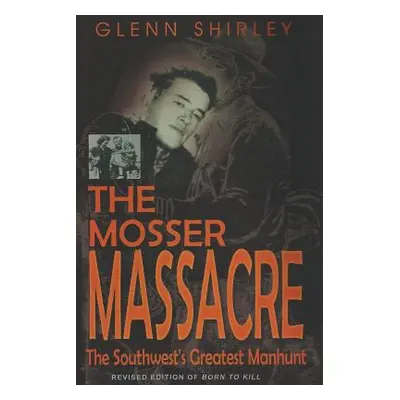 "The Mosser Massacre: The Southwest's Greatest Manhunt" - "" ("Shirley Glenn")(Paperback)