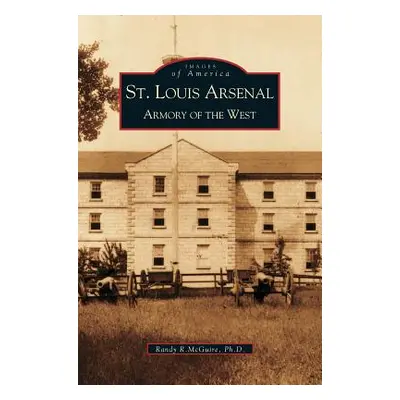 "St. Louis Arsenal: Armory of the West" - "" ("McGuire Randy")(Pevná vazba)