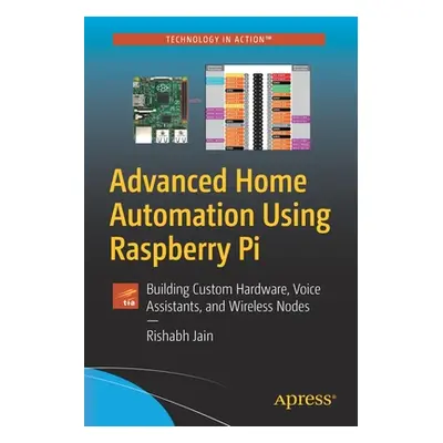 "Advanced Home Automation Using Raspberry Pi: Creating Custom Voice Assistants, Wireless Nodes, 