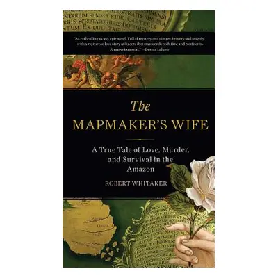 "The Mapmaker's Wife: A True Tale of Love, Murder, and Survival in the Amazon" - "" ("Whitaker R