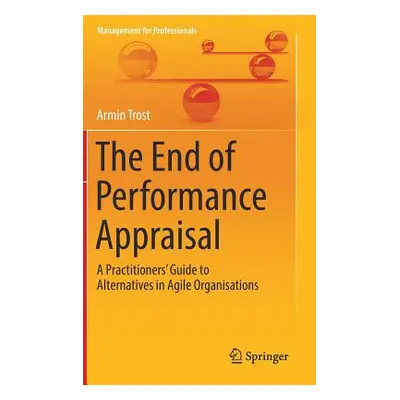 "The End of Performance Appraisal: A Practitioners' Guide to Alternatives in Agile Organisations