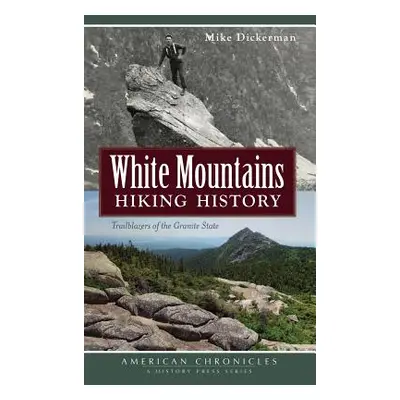 "White Mountains Hiking History: Trailblazers of the Granite State" - "" ("Dickerman Mike")(Pevn