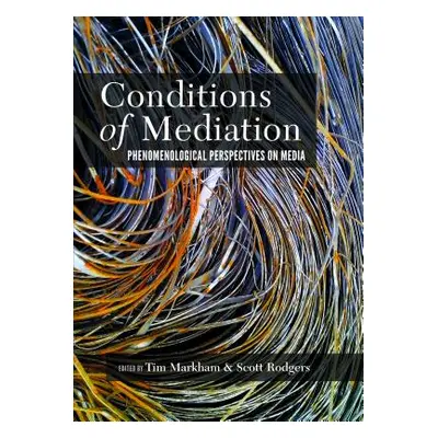 "Conditions of Mediation; Phenomenological Perspectives on Media" - "" ("Markham Tim")(Paperback