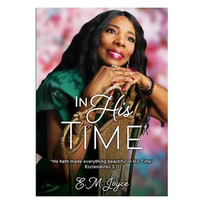 "In His Time: He hath made everything beautiful in His Time" - "" ("Joyce E. M.")(Paperback)