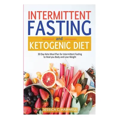 "Ketogenic diet & Intermittent fasting: 30 Day keto meal plan for intermittent fasting to heal y