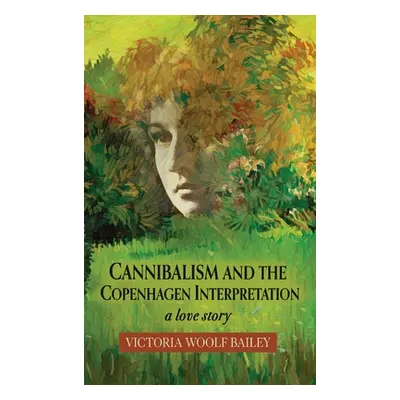 "Cannibalism and The Copenhagen Interpretation: A Love Story" - "" ("Bailey Victoria Woolf")(Pev