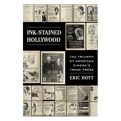 "Ink-Stained Hollywood: The Triumph of American Cinema's Trade Press" - "" ("Hoyt Eric")(Paperba