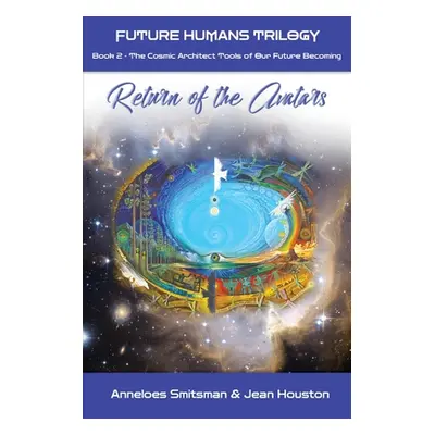 "Return of the Avatars: The Cosmic Architect Tools of Our Future Becoming" - "" ("Smitsman Annel