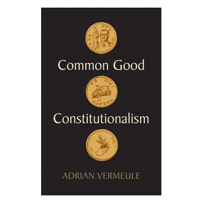 "Common Good Constitutionalism" - "" ("Vermeule Adrian")(Pevná vazba)