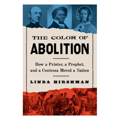 "The Color of Abolition: How a Printer, a Prophet, and a Contessa Moved a Nation" - "" ("Hirshma