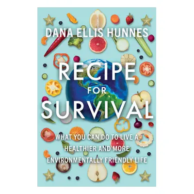 "Recipe for Survival: What You Can Do to Live a Healthier and More Environmentally Friendly Life