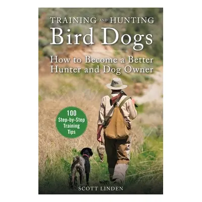 "Training and Hunting Bird Dogs: How to Become a Better Hunter and Dog Owner" - "" ("Linden Scot