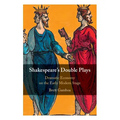 "Shakespeare's Double Plays: Dramatic Economy on the Early Modern Stage" - "" ("Gamboa Brett")(P