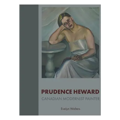 "Prudence Heward: Canadian Modernist Painter" - "" ("Walters Evelyn")(Paperback)